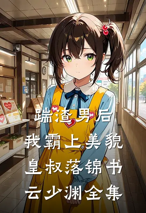 踹渣男后，我霸上美貌皇叔落锦书云少渊全集