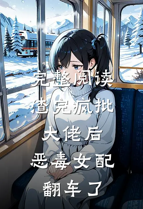 完整阅读渣完疯批大佬后，恶毒女配翻车了