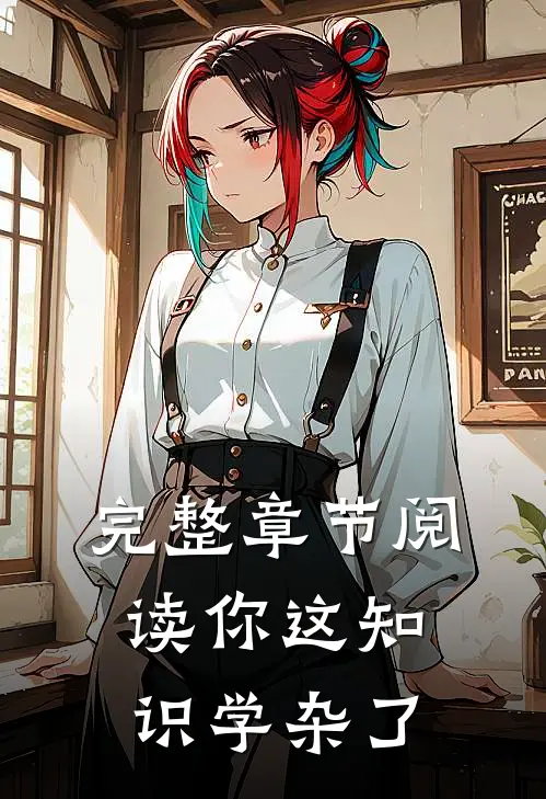 完整章节阅读你这知识学杂了