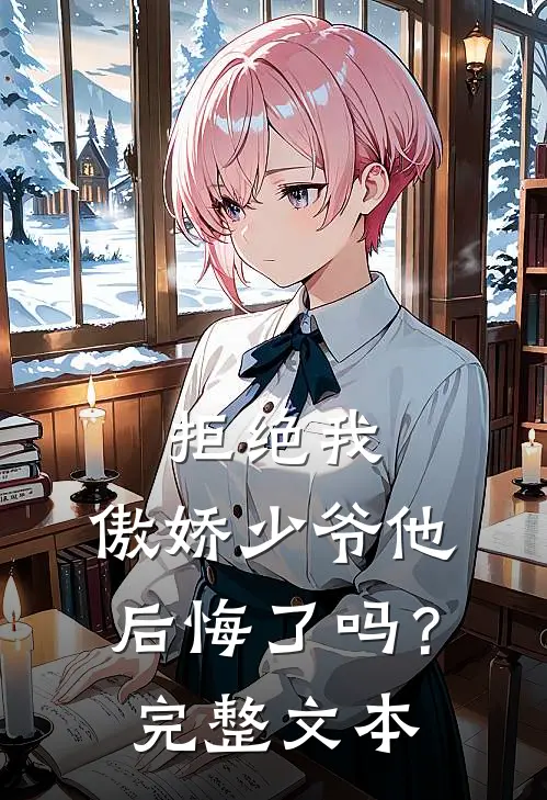 拒绝我，傲娇少爷他后悔了吗？完整文本