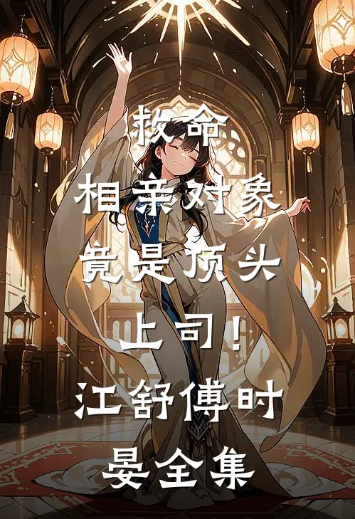 救命，相亲对象竟是顶头上司！江舒傅时晏 全集
