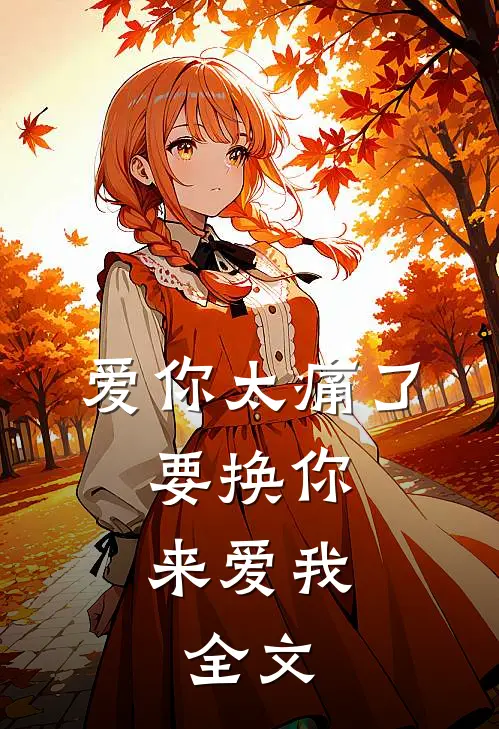爱你太痛了,要换你来爱我.全文