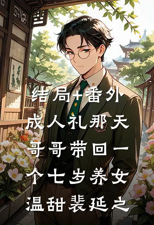 结局+番外成人礼那天，哥哥带回一个七岁养女温甜裴延之