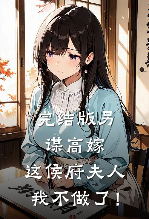 完结版另谋高嫁：这侯府夫人我不做了！