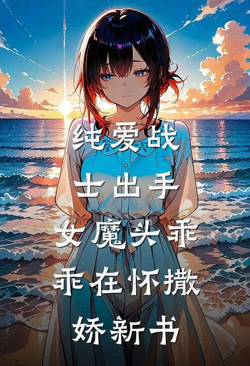 纯爱战士出手：女魔头乖乖在怀撒娇新书