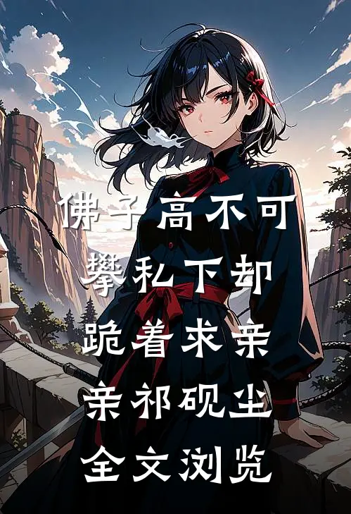 佛子高不可攀私下却跪着求亲亲祁砚尘全文浏览