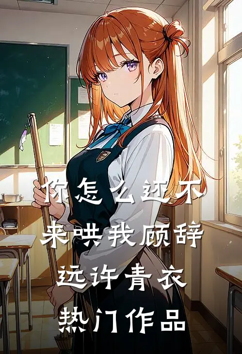 你怎么还不来哄我顾辞远许青衣热门作品
