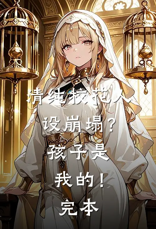 清纯校花人设崩塌?孩子是我的!完本完结了吗