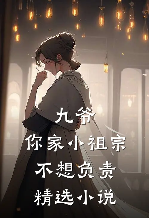 九爷，你家小祖宗不想负责精选小说