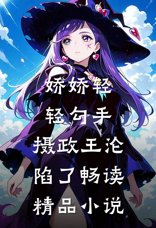 娇娇轻轻勾手，摄政王沦陷了畅读精品小说