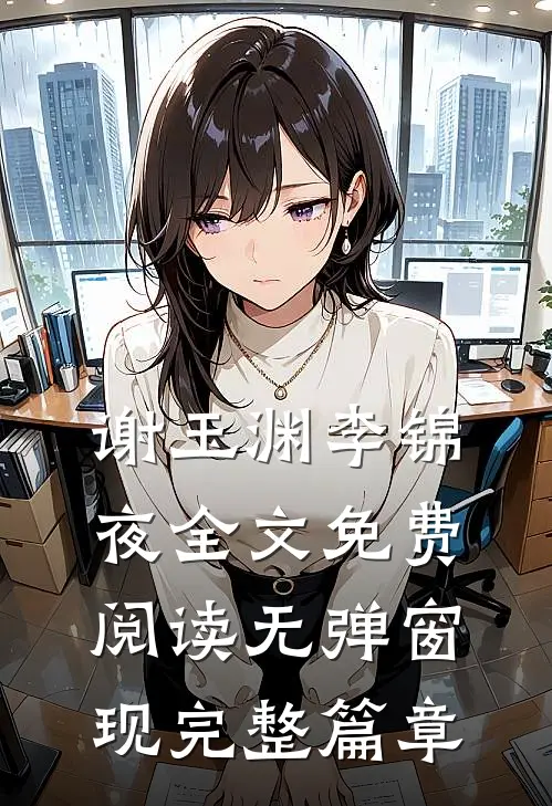 谢玉渊李锦夜全文免费阅读无弹窗 现完整篇章