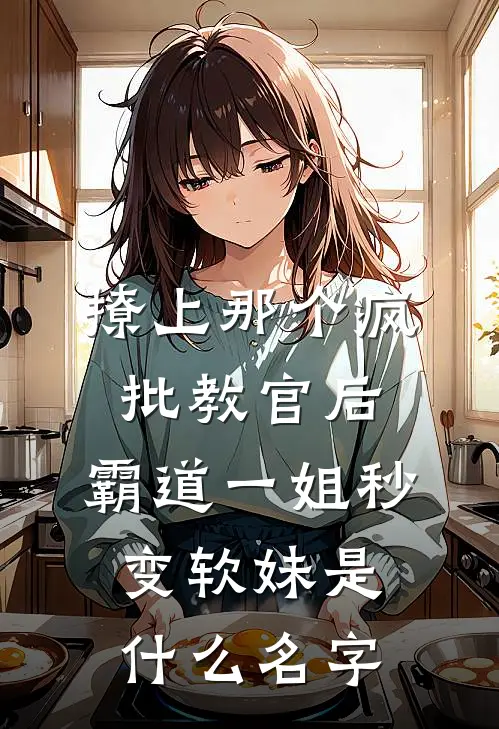 撩上那个疯批教官后，霸道一姐秒变软妹是什么名字