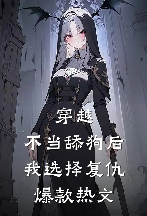 穿越：不当舔狗后，我选择复仇爆款热文