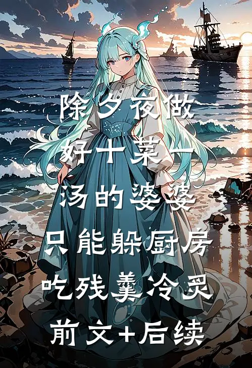 除夕夜做好十菜一汤的婆婆，只能躲厨房吃残羹冷炙前文+后续