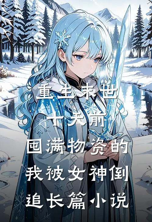 重生末世十天前，囤满物资的我被女神倒追长篇小说