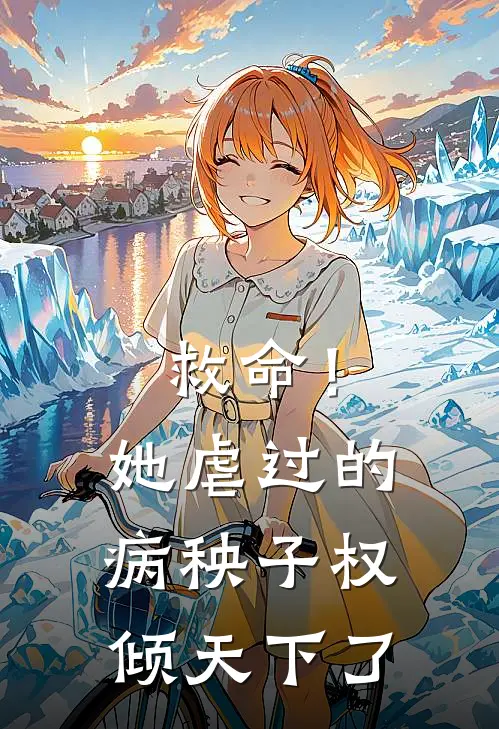 救命！她虐过的病秧子权倾天下了