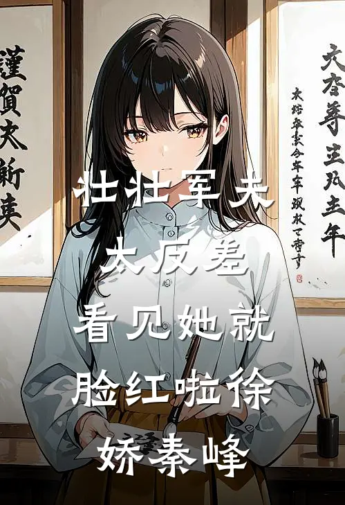 壮壮军夫太反差，看见她就脸红啦徐娇秦峰