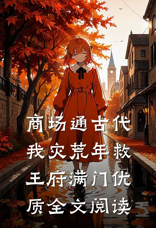 商场通古代，我灾荒年救王府满门优质全文阅读