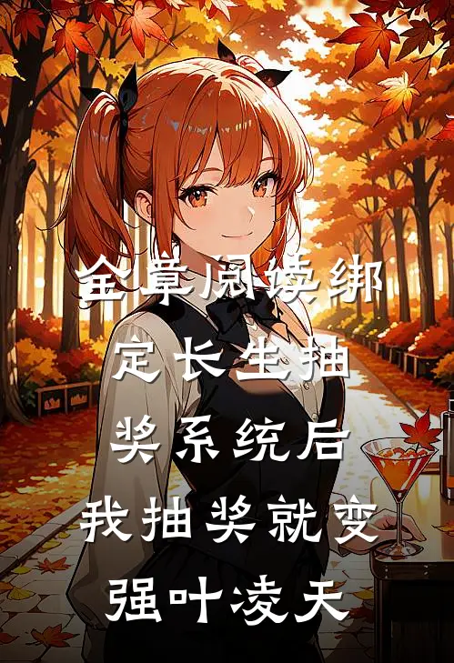 全章阅读绑定长生抽奖系统后,我抽奖就变强叶凌天