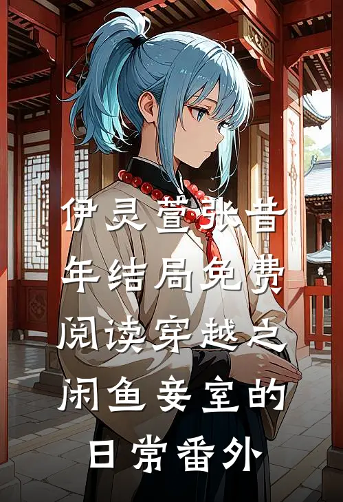伊灵萱张昔年结局免费阅读穿越之闲鱼妾室的日常番外