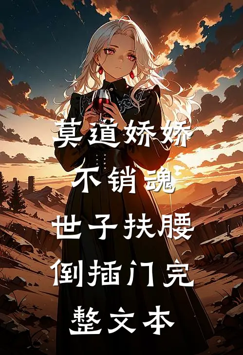 莫道娇娇不销魂，世子扶腰倒插门完整文本