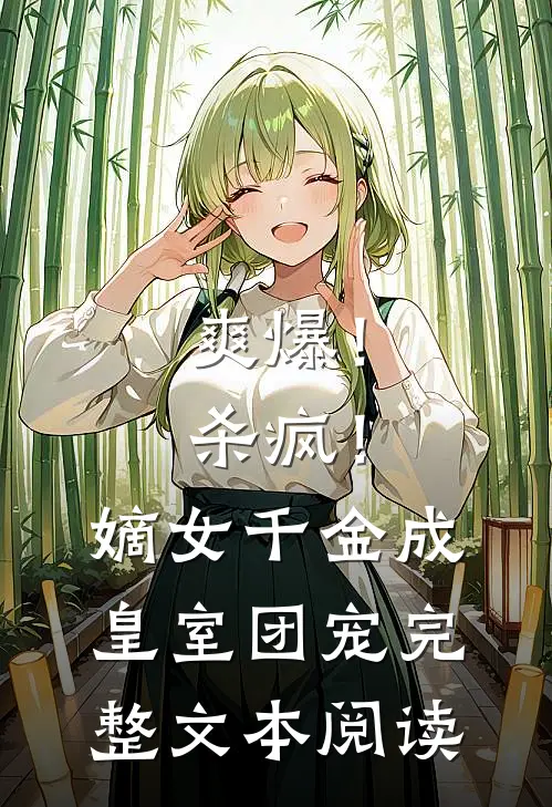爽爆！杀疯！嫡女千金成皇室团宠完整文本阅读