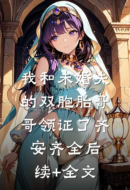 我和未婚夫的双胞胎哥哥领证了齐安齐全后续+全文