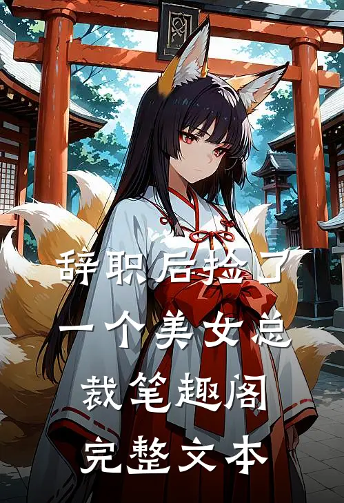 辞职后捡了一个美女总裁笔趣阁完整文本