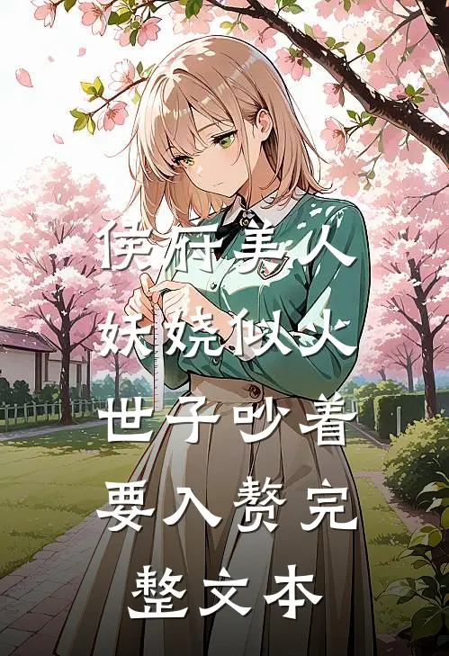 侯府美人妖娆似火，世子吵着要入赘完整文本