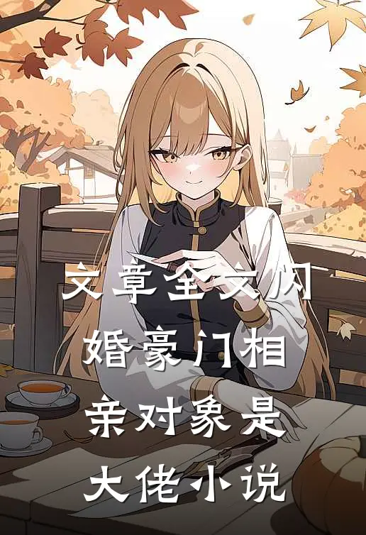 文章全文闪婚豪门相亲对象是大佬小说