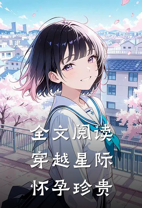 全文阅读穿越星际怀孕珍贵