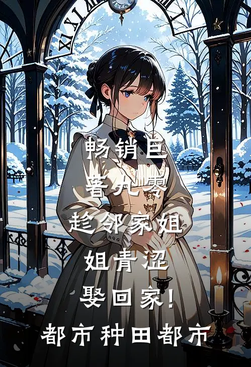 畅销巨著九零:趁邻家姐姐青涩,娶回家! 都市种田都市