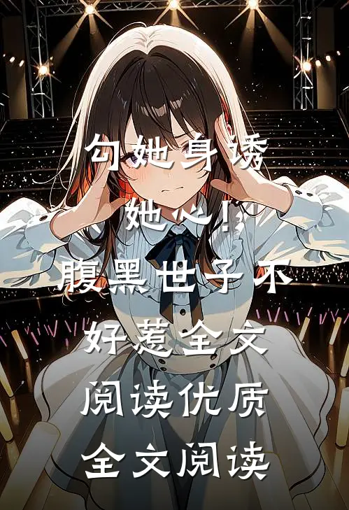 勾她身诱她心!腹黑世子不好惹全文阅读优质全文阅读