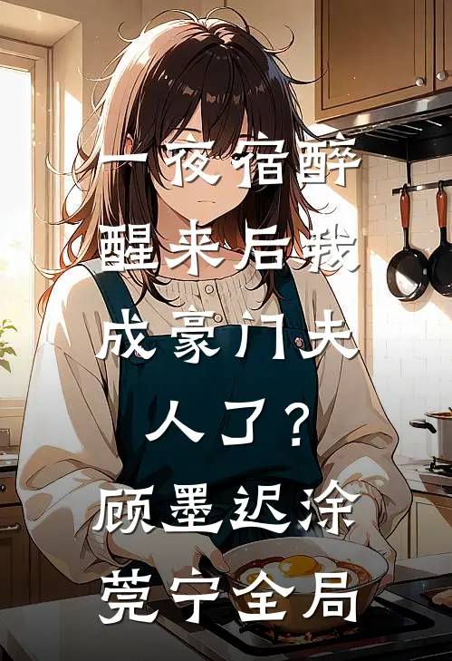 一夜宿醉，醒来后我成豪门夫人了？顾墨迟涂莞宁全局