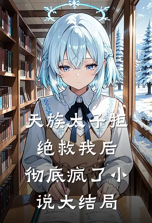 天族太子拒绝救我后,彻底疯了大结局免费阅读