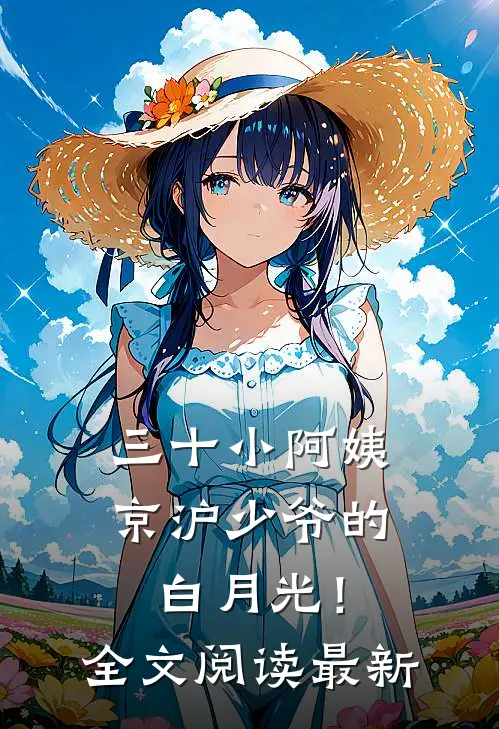 三十小阿姨，京沪少爷的白月光！全文阅读最新
