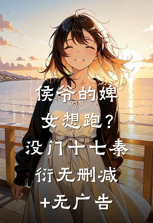 侯爷的婢女想跑？没门十七秦衍无删减+无广告