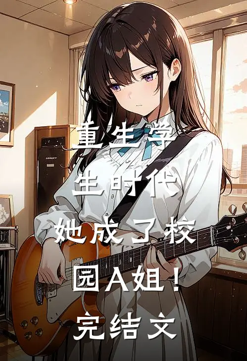 重生学生时代：她成了校园A姐！完结文