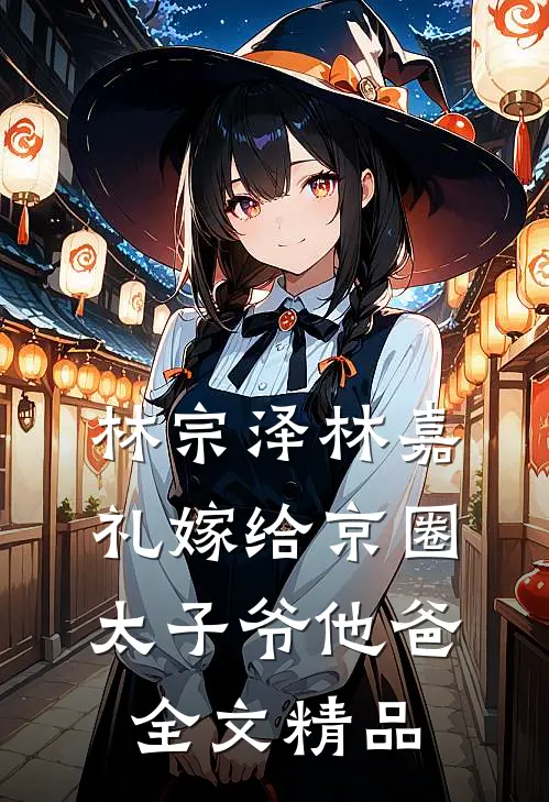 林宗泽林嘉礼嫁给京圈太子爷他爸全文精品