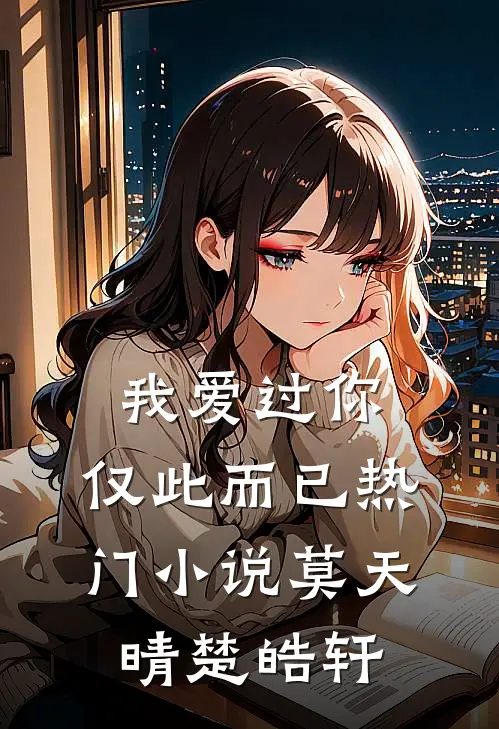 我爱过你，仅此而已热门小说莫天晴楚皓轩