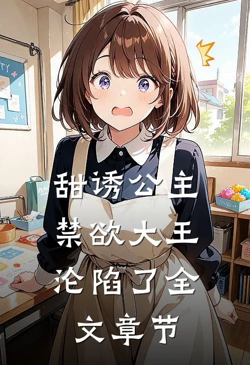 甜诱公主,禁欲大王沦陷了全文章节免费阅读