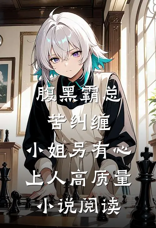 腹黑霸总苦纠缠，小姐另有心上人高质量小说阅读