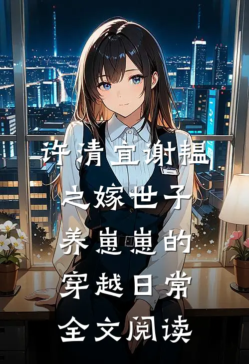 许清宜谢韫之嫁世子养崽崽的穿越日常全文阅读
