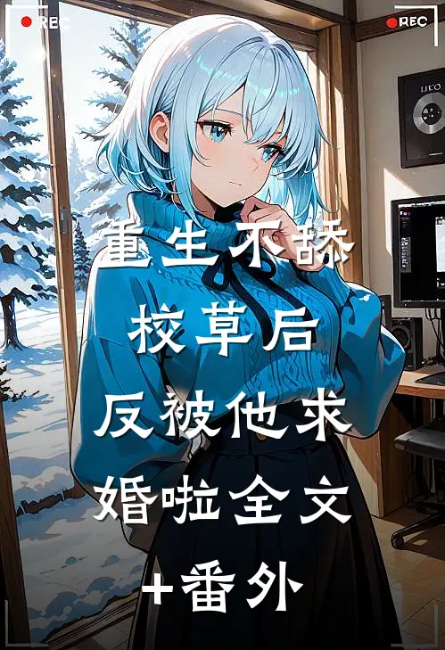 重生不舔校草后，反被他求婚啦全文+番外