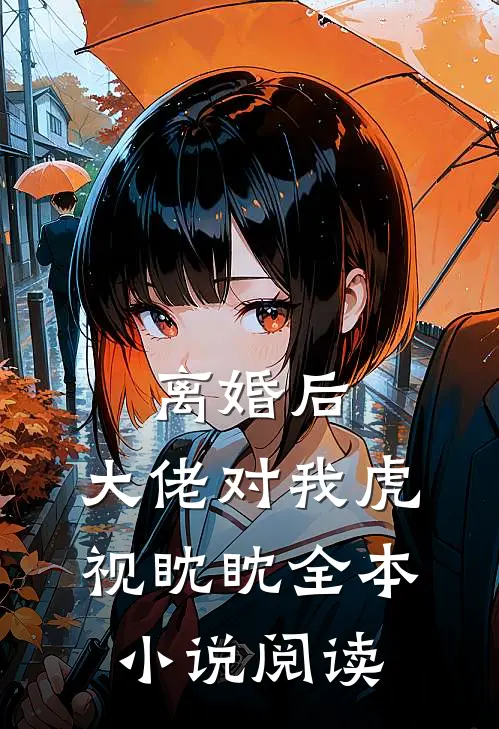 离婚后，大佬对我虎视眈眈全本小说阅读