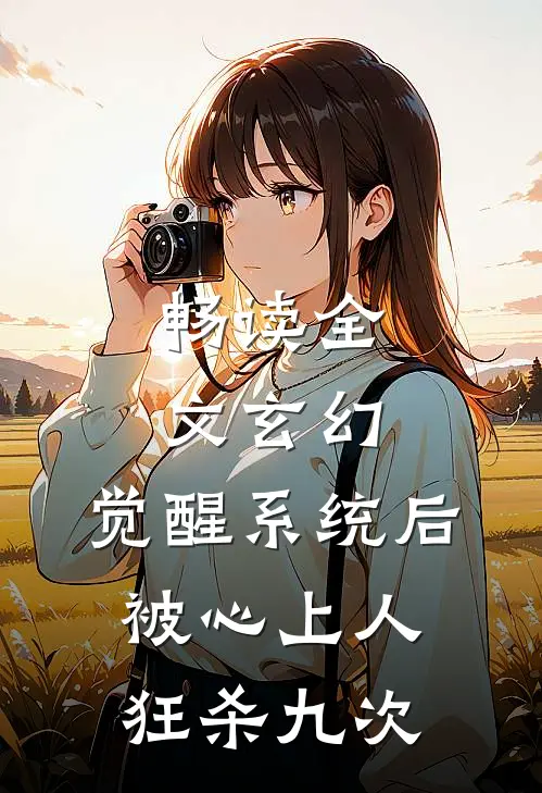 畅读全文玄幻：觉醒系统后被心上人狂杀九次