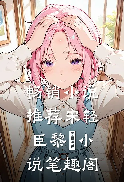 畅销小说推荐宋轻臣黎嫚小说笔趣阁