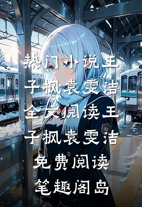热门小说王子枫袁雯洁全文阅读_王子枫袁雯洁免费阅读_笔趣阁岛