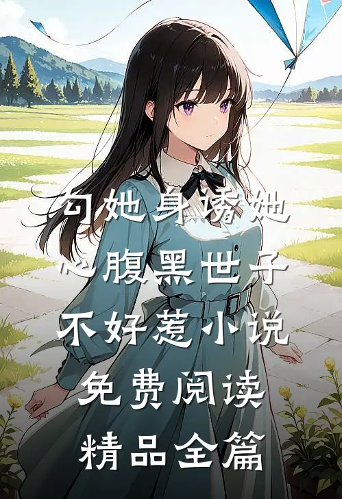 勾她身诱她心腹黑世子不好惹小说免费阅读精品全篇
