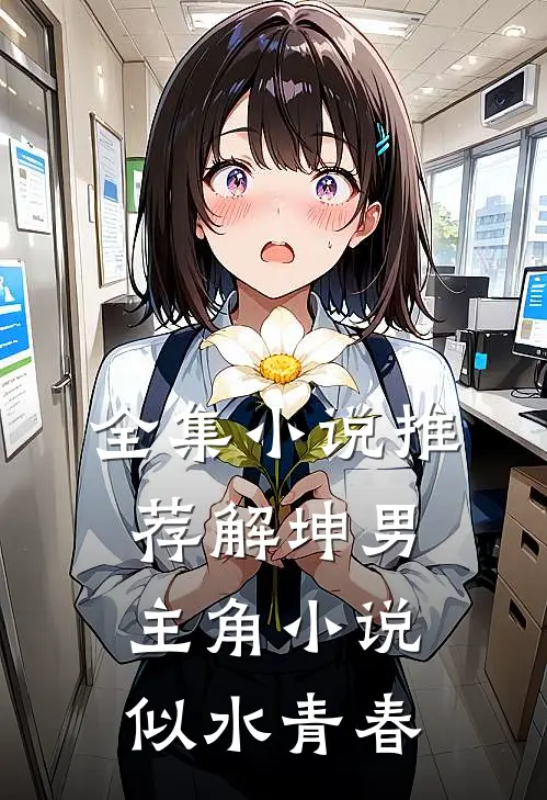 全集小说推荐解坤男主角小说似水青春